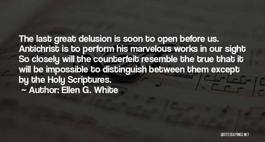 Ellen G. White Quotes: The Last Great Delusion Is Soon To Open Before Us. Antichrist Is To Perform His Marvelous Works In Our Sight