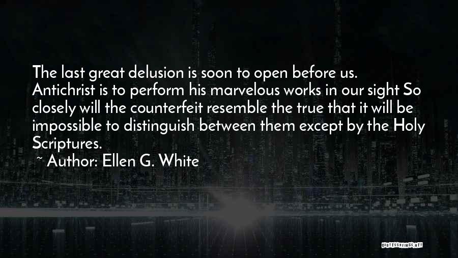 Ellen G. White Quotes: The Last Great Delusion Is Soon To Open Before Us. Antichrist Is To Perform His Marvelous Works In Our Sight