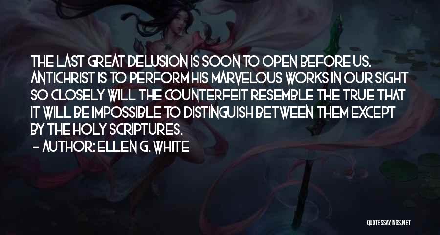 Ellen G. White Quotes: The Last Great Delusion Is Soon To Open Before Us. Antichrist Is To Perform His Marvelous Works In Our Sight