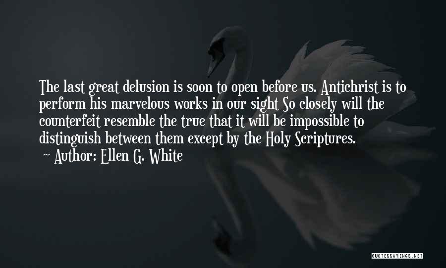Ellen G. White Quotes: The Last Great Delusion Is Soon To Open Before Us. Antichrist Is To Perform His Marvelous Works In Our Sight