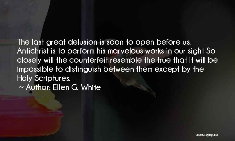 Ellen G. White Quotes: The Last Great Delusion Is Soon To Open Before Us. Antichrist Is To Perform His Marvelous Works In Our Sight