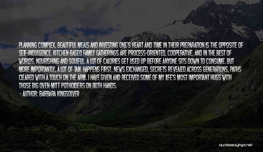 Barbara Kingsolver Quotes: Planning Complex, Beautiful Meals And Investing One's Heart And Time In Their Preparation Is The Opposite Of Self-indulgence. Kitchen-based Family