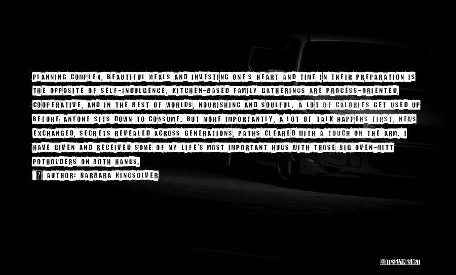 Barbara Kingsolver Quotes: Planning Complex, Beautiful Meals And Investing One's Heart And Time In Their Preparation Is The Opposite Of Self-indulgence. Kitchen-based Family
