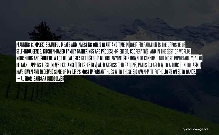 Barbara Kingsolver Quotes: Planning Complex, Beautiful Meals And Investing One's Heart And Time In Their Preparation Is The Opposite Of Self-indulgence. Kitchen-based Family
