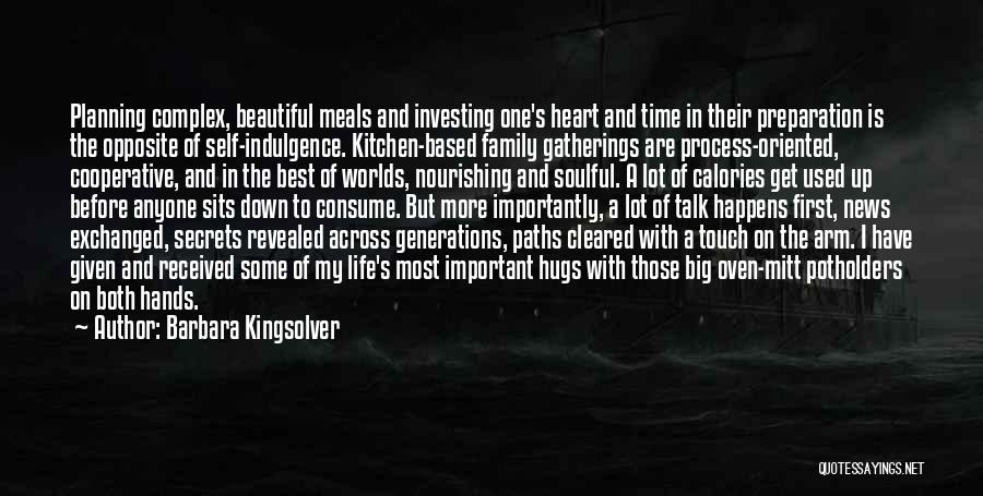 Barbara Kingsolver Quotes: Planning Complex, Beautiful Meals And Investing One's Heart And Time In Their Preparation Is The Opposite Of Self-indulgence. Kitchen-based Family