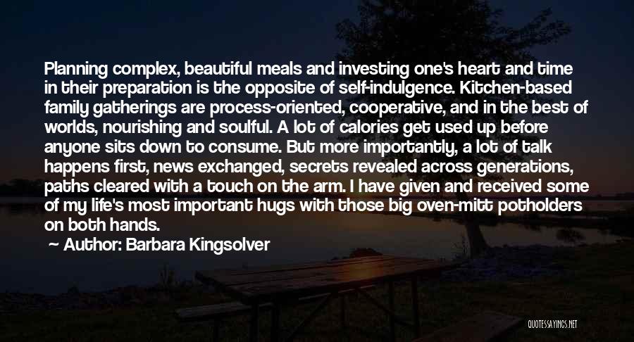 Barbara Kingsolver Quotes: Planning Complex, Beautiful Meals And Investing One's Heart And Time In Their Preparation Is The Opposite Of Self-indulgence. Kitchen-based Family