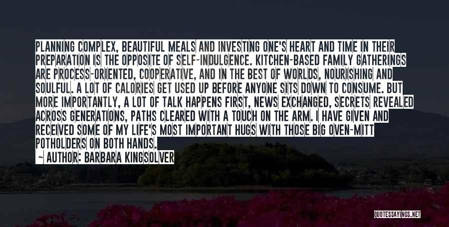 Barbara Kingsolver Quotes: Planning Complex, Beautiful Meals And Investing One's Heart And Time In Their Preparation Is The Opposite Of Self-indulgence. Kitchen-based Family