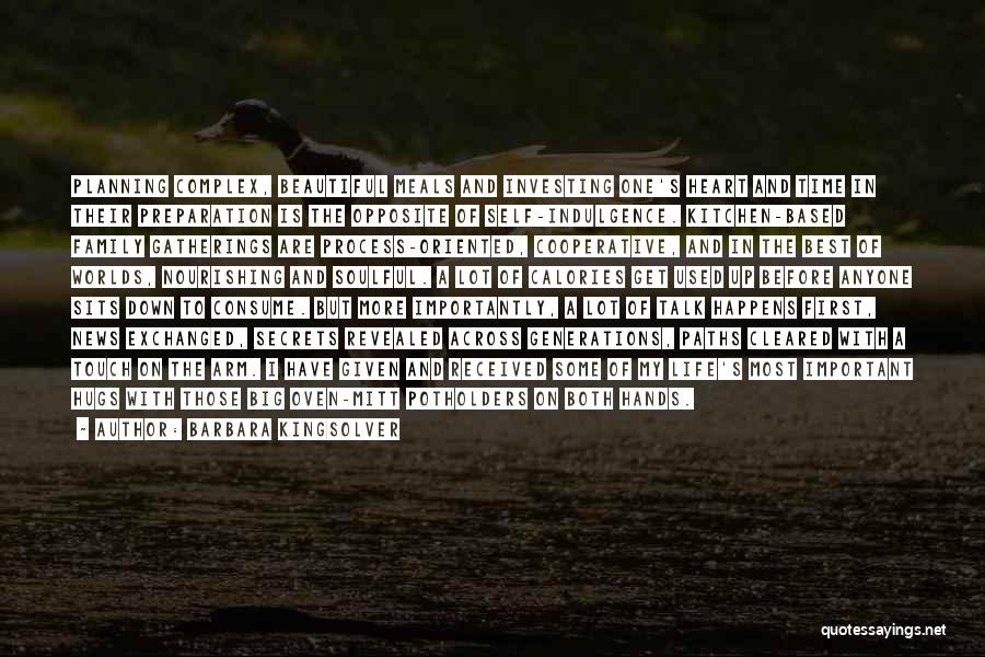 Barbara Kingsolver Quotes: Planning Complex, Beautiful Meals And Investing One's Heart And Time In Their Preparation Is The Opposite Of Self-indulgence. Kitchen-based Family