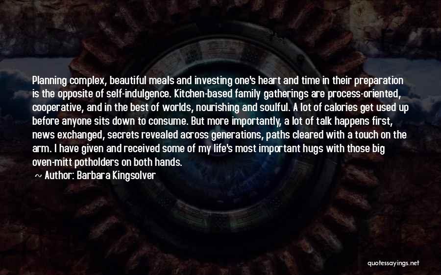 Barbara Kingsolver Quotes: Planning Complex, Beautiful Meals And Investing One's Heart And Time In Their Preparation Is The Opposite Of Self-indulgence. Kitchen-based Family