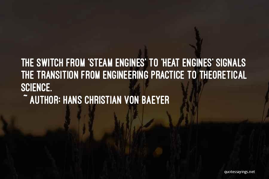 Hans Christian Von Baeyer Quotes: The Switch From 'steam Engines' To 'heat Engines' Signals The Transition From Engineering Practice To Theoretical Science.