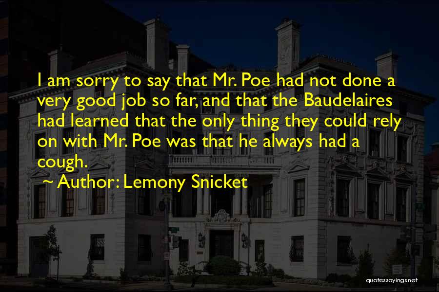 Lemony Snicket Quotes: I Am Sorry To Say That Mr. Poe Had Not Done A Very Good Job So Far, And That The