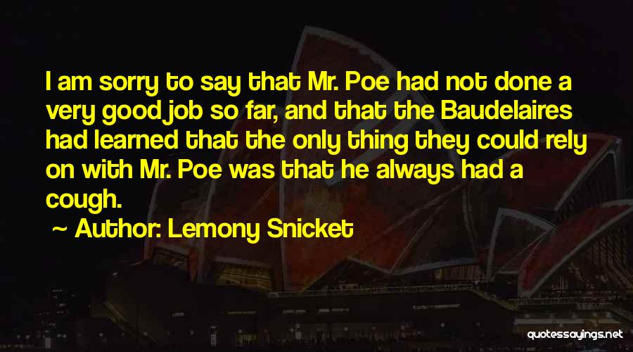 Lemony Snicket Quotes: I Am Sorry To Say That Mr. Poe Had Not Done A Very Good Job So Far, And That The