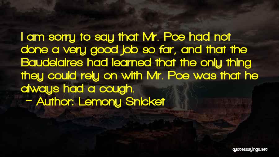 Lemony Snicket Quotes: I Am Sorry To Say That Mr. Poe Had Not Done A Very Good Job So Far, And That The