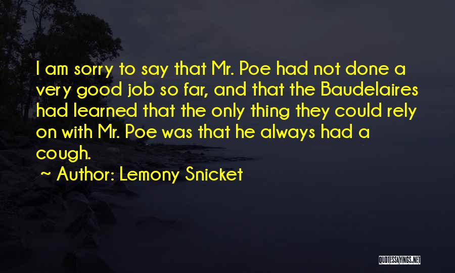 Lemony Snicket Quotes: I Am Sorry To Say That Mr. Poe Had Not Done A Very Good Job So Far, And That The