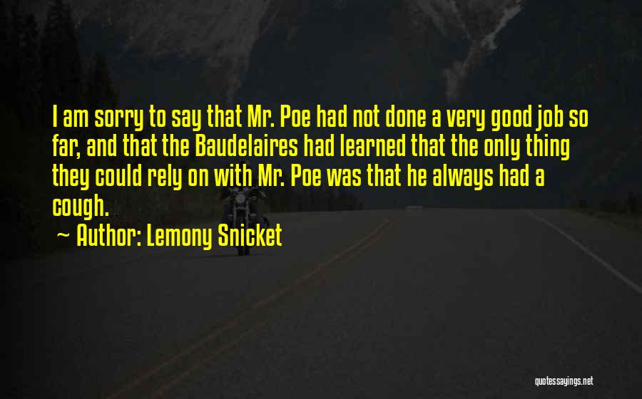 Lemony Snicket Quotes: I Am Sorry To Say That Mr. Poe Had Not Done A Very Good Job So Far, And That The