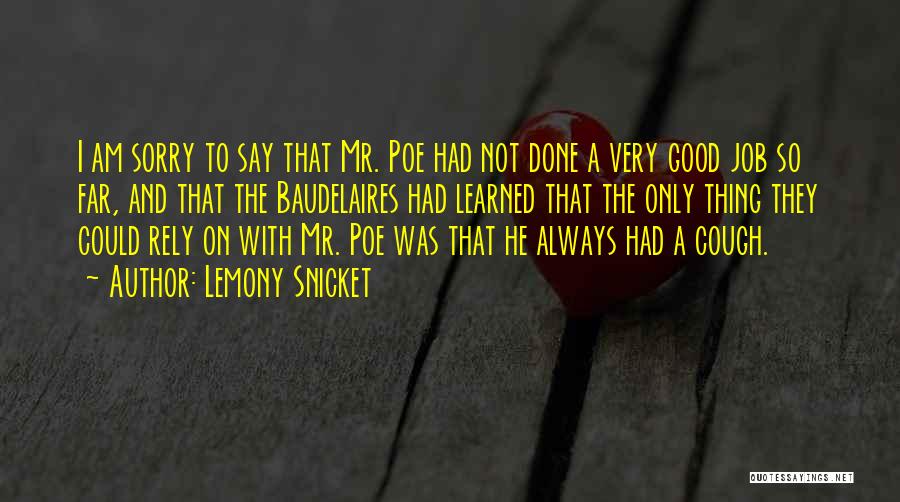 Lemony Snicket Quotes: I Am Sorry To Say That Mr. Poe Had Not Done A Very Good Job So Far, And That The