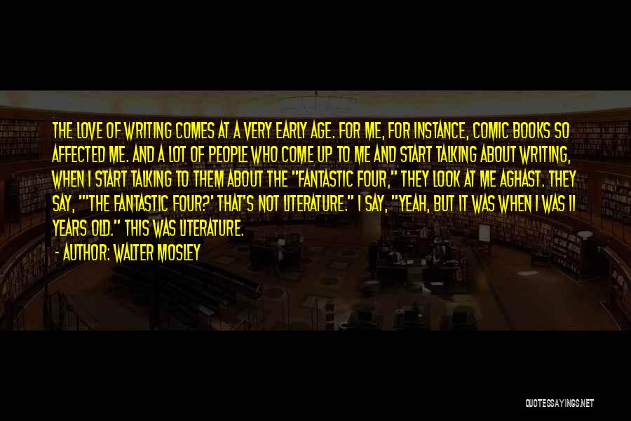 Walter Mosley Quotes: The Love Of Writing Comes At A Very Early Age. For Me, For Instance, Comic Books So Affected Me. And