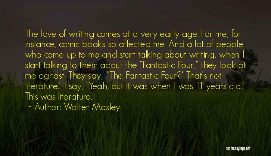 Walter Mosley Quotes: The Love Of Writing Comes At A Very Early Age. For Me, For Instance, Comic Books So Affected Me. And