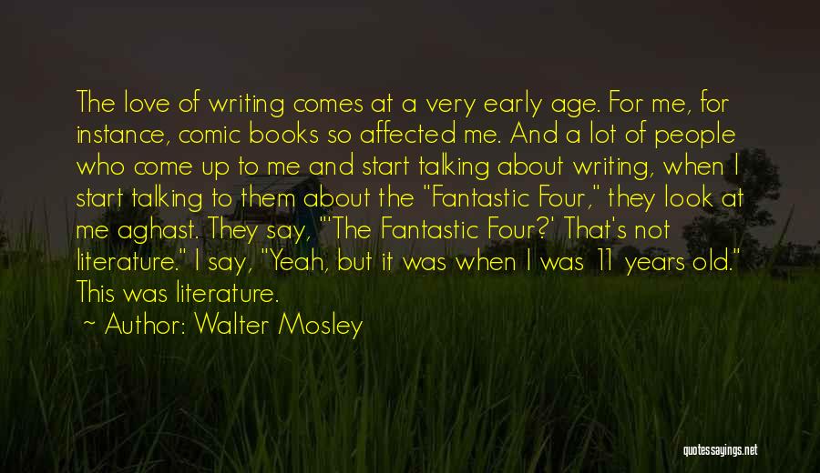 Walter Mosley Quotes: The Love Of Writing Comes At A Very Early Age. For Me, For Instance, Comic Books So Affected Me. And