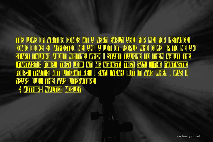Walter Mosley Quotes: The Love Of Writing Comes At A Very Early Age. For Me, For Instance, Comic Books So Affected Me. And