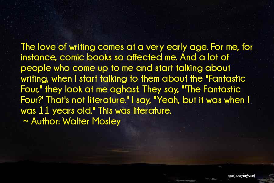 Walter Mosley Quotes: The Love Of Writing Comes At A Very Early Age. For Me, For Instance, Comic Books So Affected Me. And