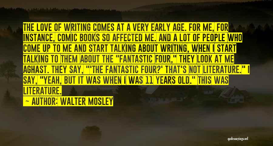 Walter Mosley Quotes: The Love Of Writing Comes At A Very Early Age. For Me, For Instance, Comic Books So Affected Me. And