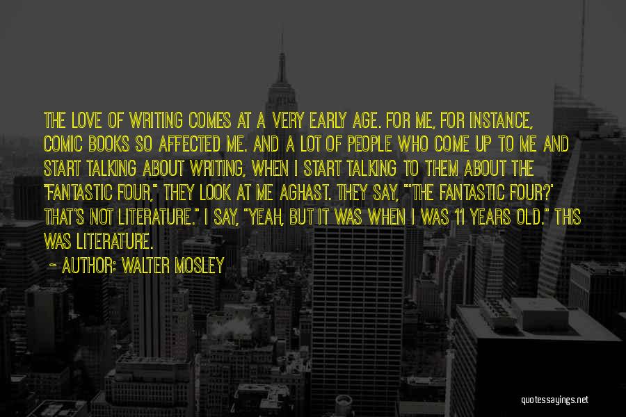 Walter Mosley Quotes: The Love Of Writing Comes At A Very Early Age. For Me, For Instance, Comic Books So Affected Me. And