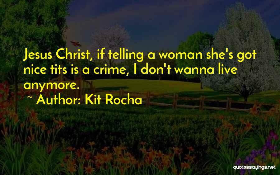Kit Rocha Quotes: Jesus Christ, If Telling A Woman She's Got Nice Tits Is A Crime, I Don't Wanna Live Anymore.