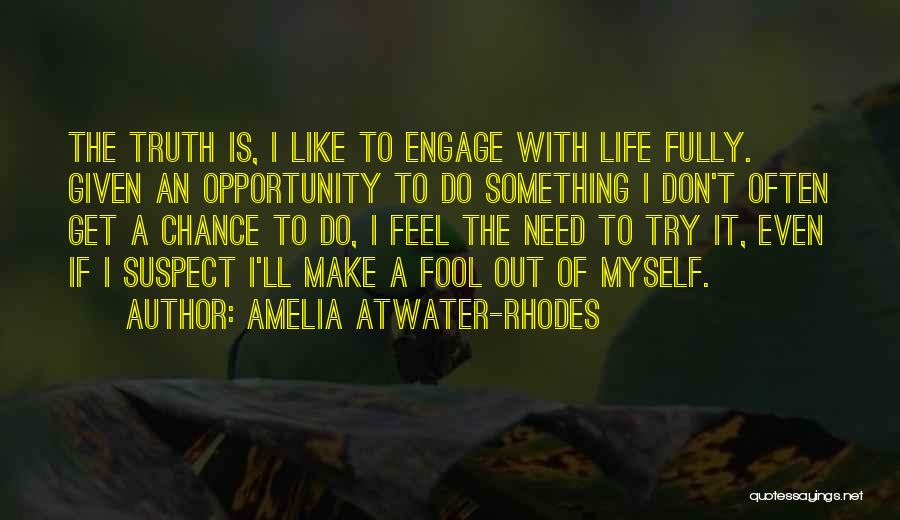 Amelia Atwater-Rhodes Quotes: The Truth Is, I Like To Engage With Life Fully. Given An Opportunity To Do Something I Don't Often Get
