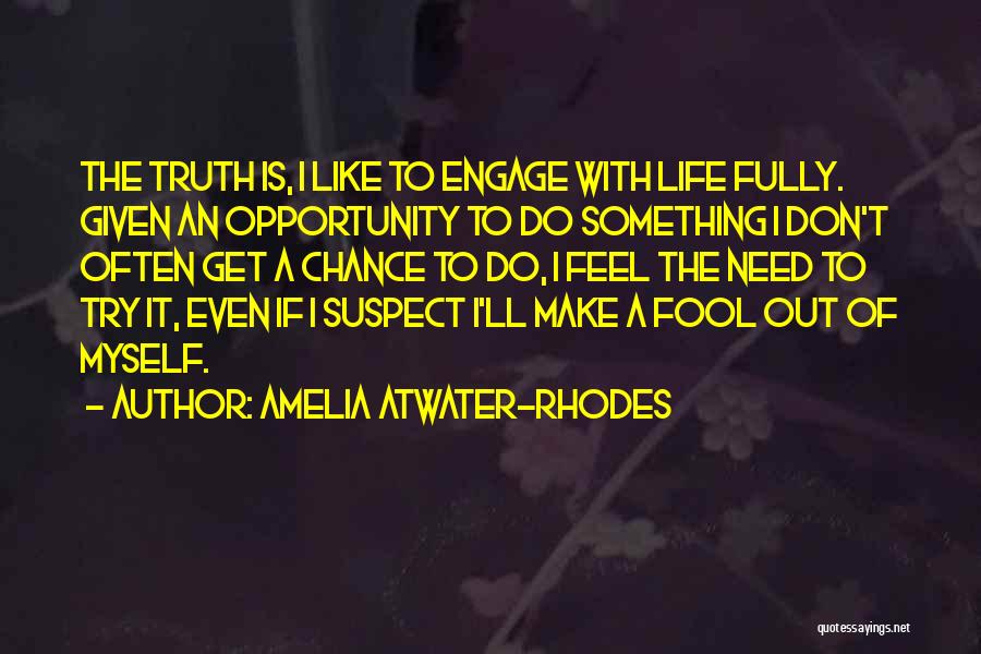 Amelia Atwater-Rhodes Quotes: The Truth Is, I Like To Engage With Life Fully. Given An Opportunity To Do Something I Don't Often Get