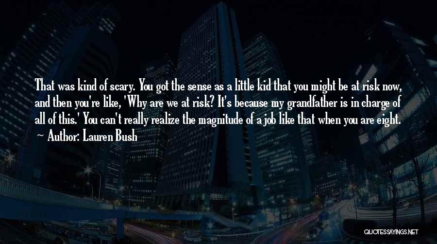 Lauren Bush Quotes: That Was Kind Of Scary. You Got The Sense As A Little Kid That You Might Be At Risk Now,