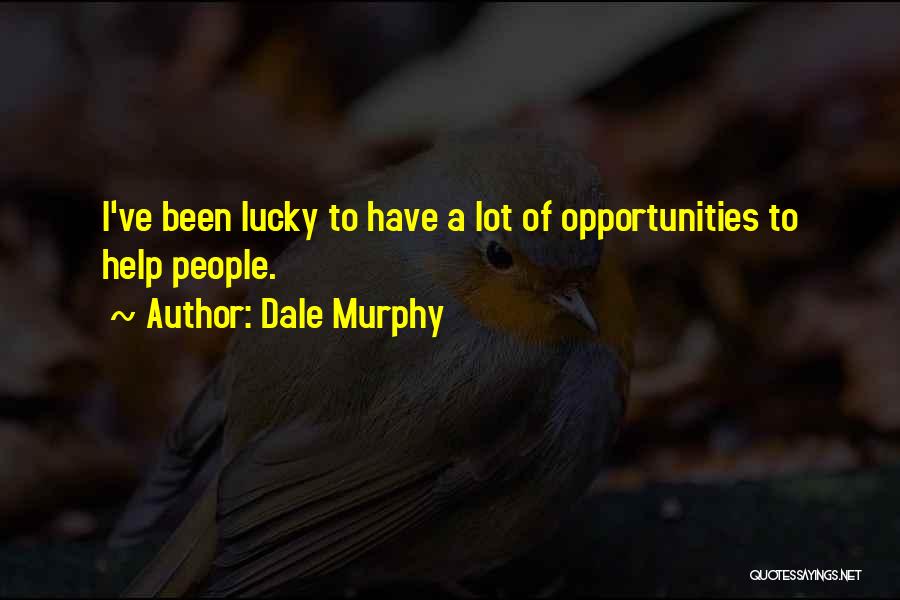 Dale Murphy Quotes: I've Been Lucky To Have A Lot Of Opportunities To Help People.