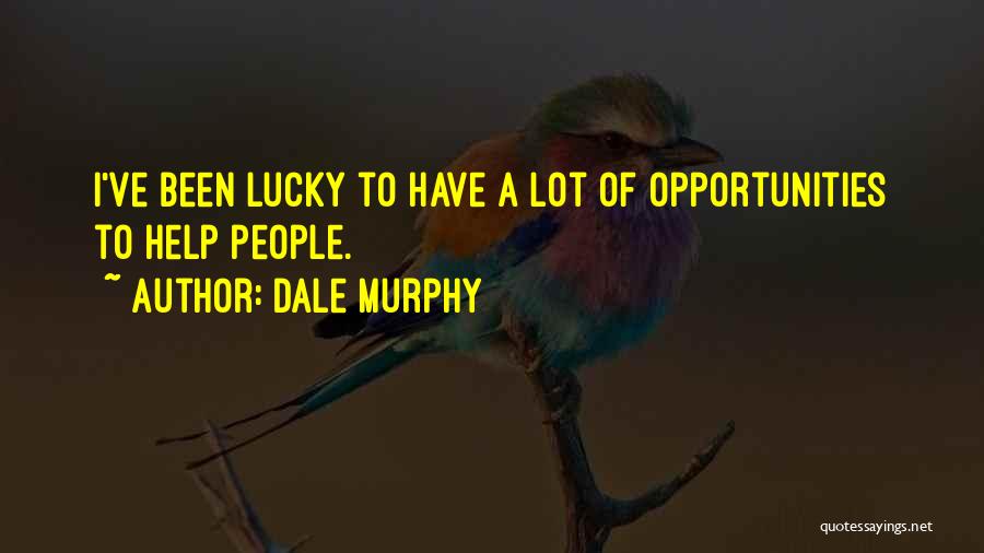 Dale Murphy Quotes: I've Been Lucky To Have A Lot Of Opportunities To Help People.