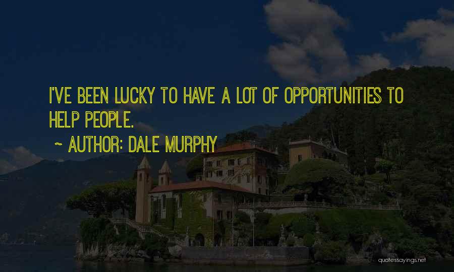 Dale Murphy Quotes: I've Been Lucky To Have A Lot Of Opportunities To Help People.