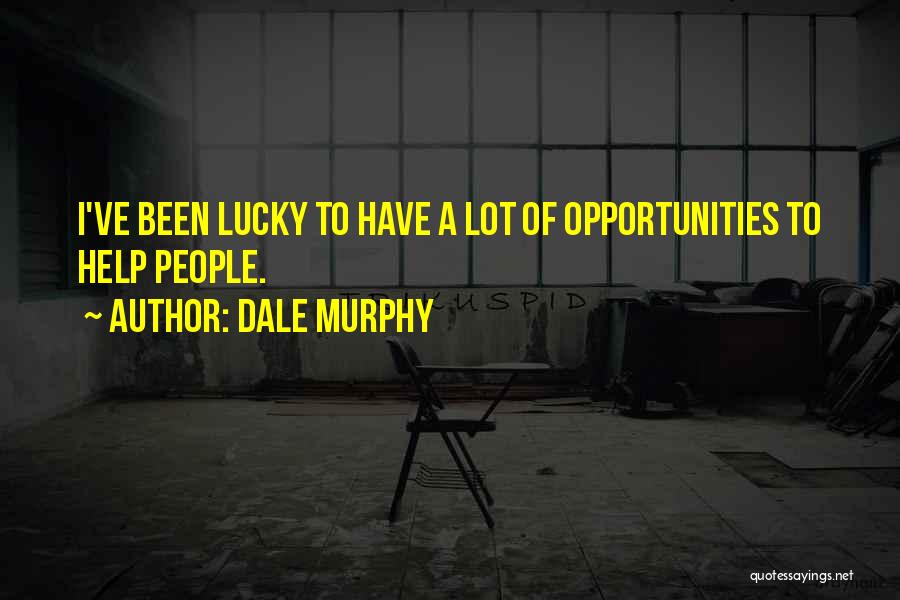 Dale Murphy Quotes: I've Been Lucky To Have A Lot Of Opportunities To Help People.