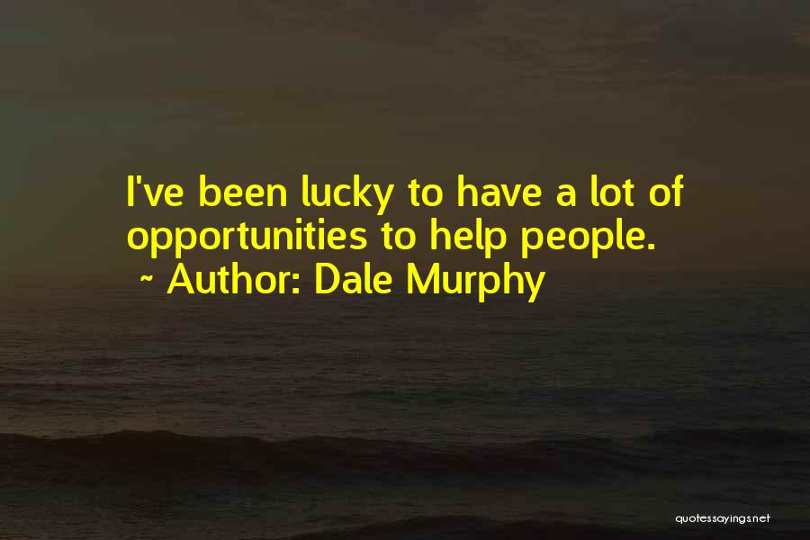 Dale Murphy Quotes: I've Been Lucky To Have A Lot Of Opportunities To Help People.