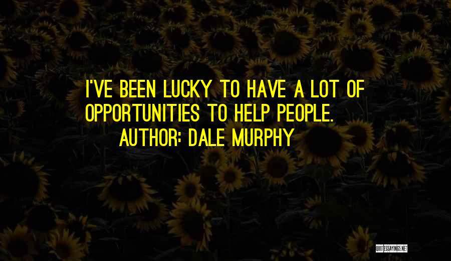 Dale Murphy Quotes: I've Been Lucky To Have A Lot Of Opportunities To Help People.