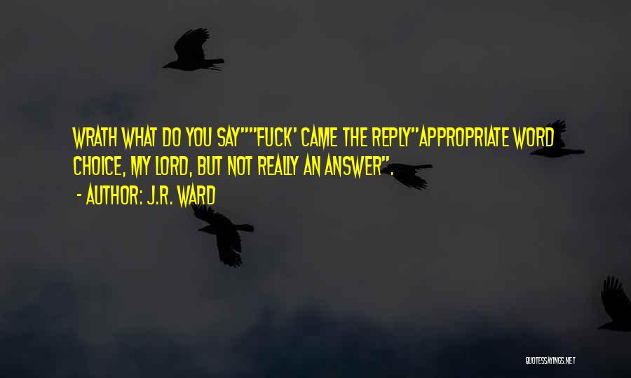 J.R. Ward Quotes: Wrath What Do You Sayfuck' Came The Replyappropriate Word Choice, My Lord, But Not Really An Answer.