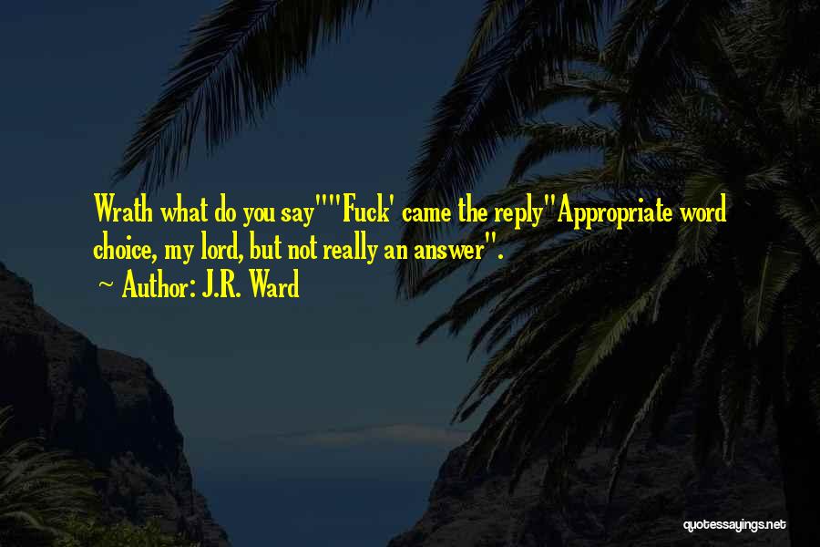 J.R. Ward Quotes: Wrath What Do You Sayfuck' Came The Replyappropriate Word Choice, My Lord, But Not Really An Answer.