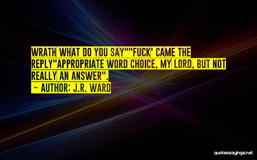 J.R. Ward Quotes: Wrath What Do You Sayfuck' Came The Replyappropriate Word Choice, My Lord, But Not Really An Answer.