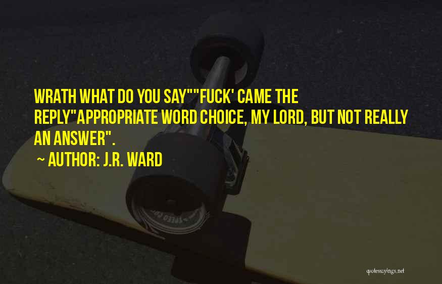 J.R. Ward Quotes: Wrath What Do You Sayfuck' Came The Replyappropriate Word Choice, My Lord, But Not Really An Answer.