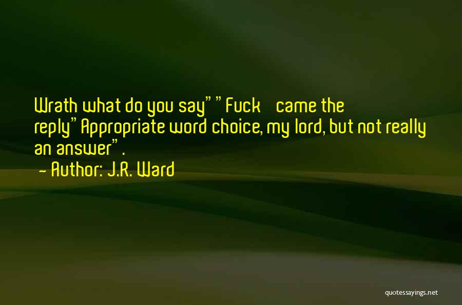 J.R. Ward Quotes: Wrath What Do You Sayfuck' Came The Replyappropriate Word Choice, My Lord, But Not Really An Answer.