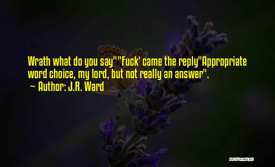 J.R. Ward Quotes: Wrath What Do You Sayfuck' Came The Replyappropriate Word Choice, My Lord, But Not Really An Answer.