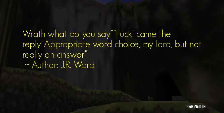 J.R. Ward Quotes: Wrath What Do You Sayfuck' Came The Replyappropriate Word Choice, My Lord, But Not Really An Answer.