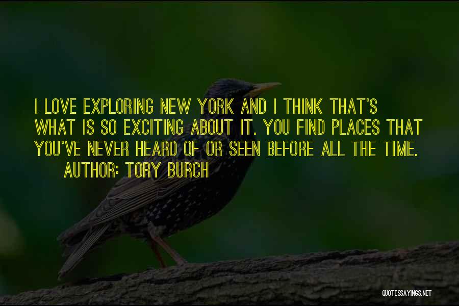 Tory Burch Quotes: I Love Exploring New York And I Think That's What Is So Exciting About It. You Find Places That You've