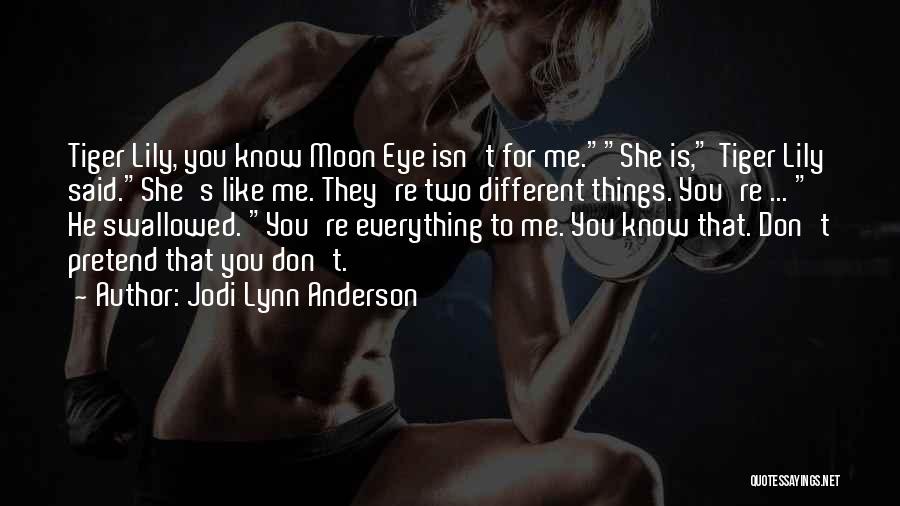 Jodi Lynn Anderson Quotes: Tiger Lily, You Know Moon Eye Isn't For Me.she Is, Tiger Lily Said.she's Like Me. They're Two Different Things. You're