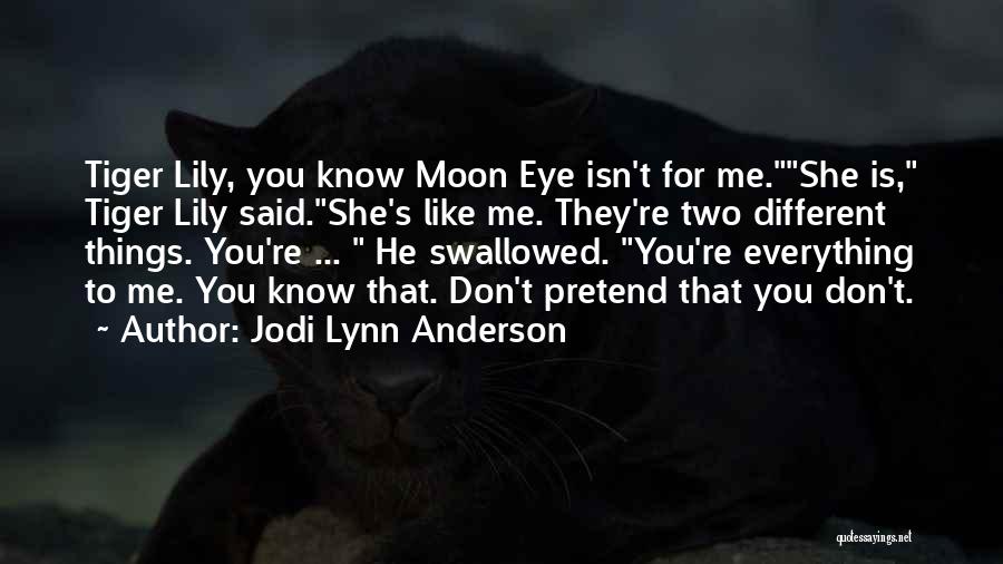 Jodi Lynn Anderson Quotes: Tiger Lily, You Know Moon Eye Isn't For Me.she Is, Tiger Lily Said.she's Like Me. They're Two Different Things. You're