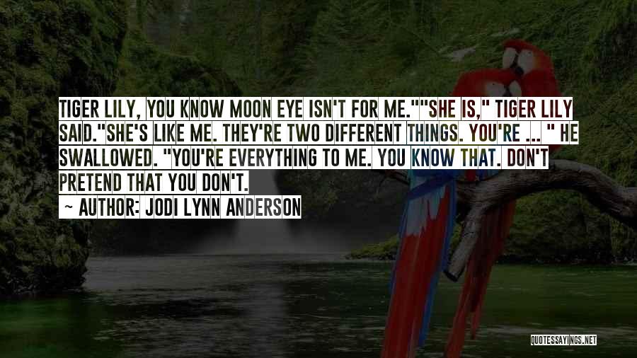 Jodi Lynn Anderson Quotes: Tiger Lily, You Know Moon Eye Isn't For Me.she Is, Tiger Lily Said.she's Like Me. They're Two Different Things. You're