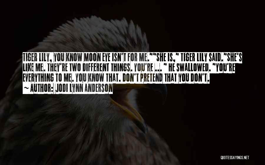 Jodi Lynn Anderson Quotes: Tiger Lily, You Know Moon Eye Isn't For Me.she Is, Tiger Lily Said.she's Like Me. They're Two Different Things. You're