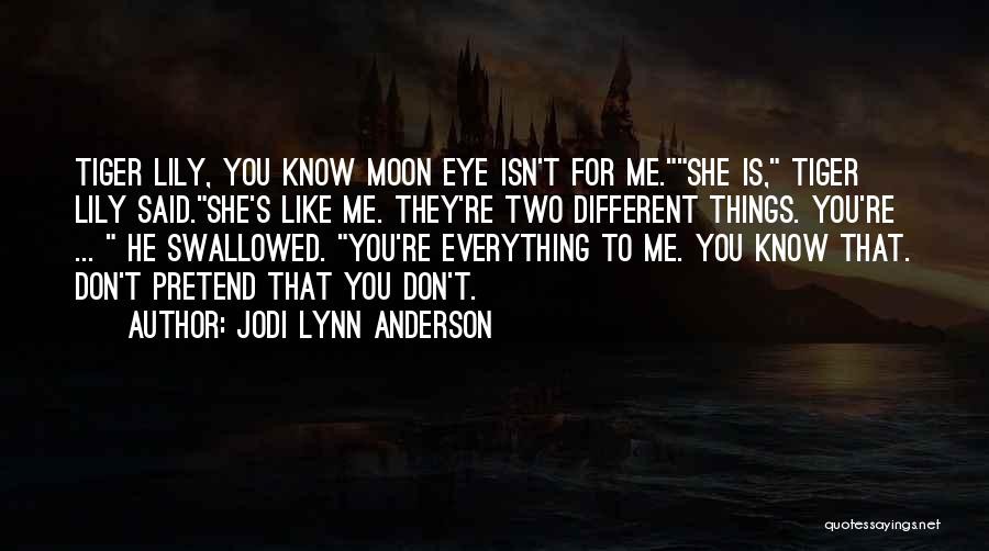 Jodi Lynn Anderson Quotes: Tiger Lily, You Know Moon Eye Isn't For Me.she Is, Tiger Lily Said.she's Like Me. They're Two Different Things. You're